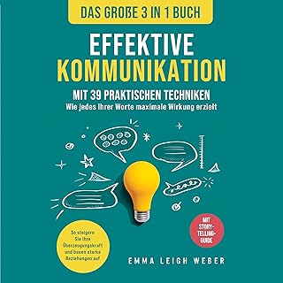 Effektive Kommunikation - Das große 3-in-1 Buch mit 39 praktischen Techniken: Wie jedes Ihrer Worte maximale Wirkung erzielt
