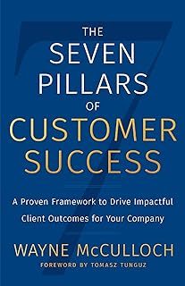 The Seven Pillars of Customer Success: A Proven Framework to Drive Impactful Client Outcomes for Your Company (English Edition)