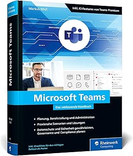 Microsoft Teams: Mit Teams zum Modern Workplace. Das umfassende Handbuch zu Planung, Bereitstellung und Management. Inkl. Datenschutz und KI