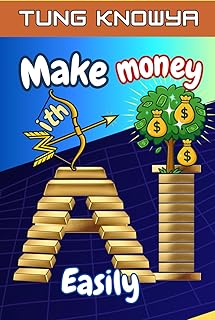Make Money with AI Easily: Turn Ideas into AI-Powered Businesses & Earn Online Income Using Tools Anyone Can Master