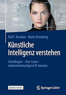 Künstliche Intelligenz Verstehen: Grundlagen – Use-cases – Unternehmenseigene Ki-journey - Includes Digital Download