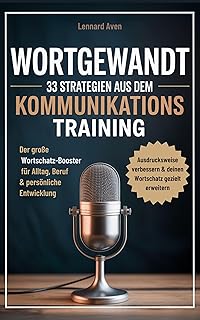 Wortgewandt – 33 Strategien aus dem Kommunikationstraining: Ausdrucksweise verbessern & deinen Wortschatz gezielt erweitern: Wortschatz-Booster für Alltag, ... & persönliche Entwicklung (German Edition)