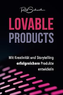 Lovable Products: Mit Kreativität und Storytelling erfolgreichere Produkte entwickeln. Basierend auf dem Story-2-Innovation-Prozess