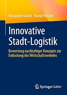 Innovative Stadt-Logistik: Bewertung nachhaltiger Konzepte zur Entlastung des Wirtschaftsverkehrs (German Edition)