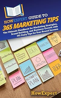 HowExpert Guide to 365 Marketing Tips: The Ultimate Handbook for Marketing Strategies, Brand Building, and Business Growth with 365 Daily Tips for Year-Round Success