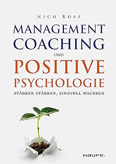 Management Coaching und Positive Psychologie: Stärken stärken, sinnvoll wachsen (Haufe Fachbuch) (German Edition)